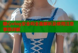 糖心vlog安全吗全面解析及使用注意事项详解